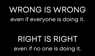 WRONG IS WRONG even if everyone is doing it.
